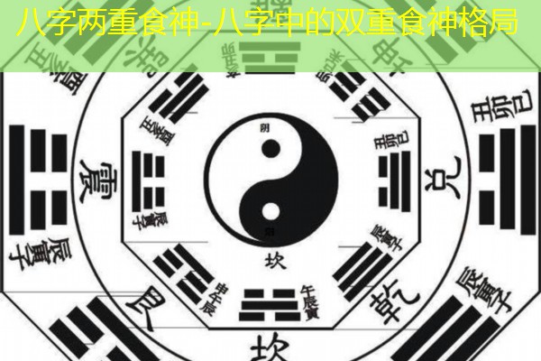  八字两重食神-八字中的双重食神格局