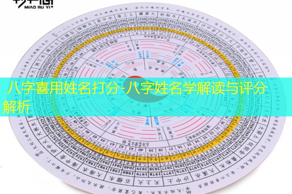  八字喜用姓名打分-八字姓名学解读与评分解析
