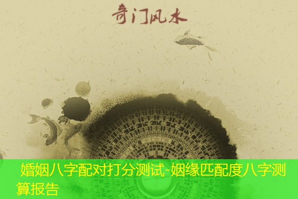  婚姻八字配对打分测试-姻缘匹配度八字测算报告
