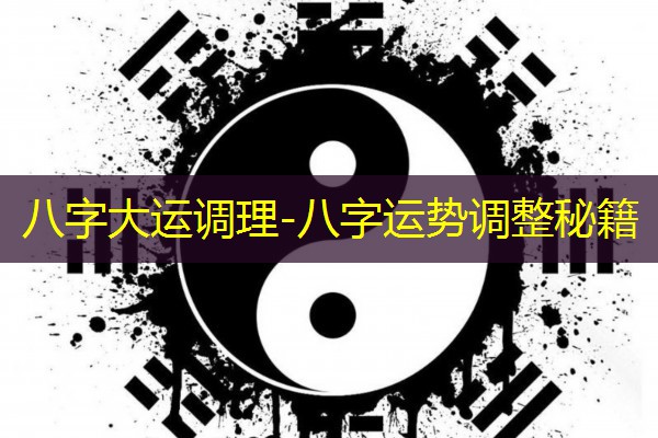  八字大运调理-八字运势调整秘籍