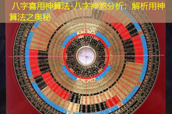  八字喜用神算法-八字神煞分析：解析用神算法之奥秘