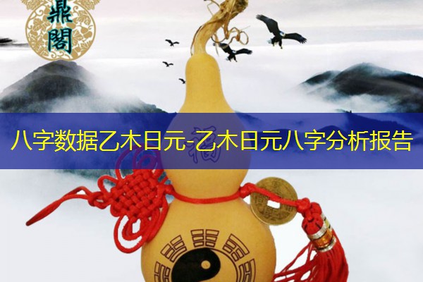  八字数据乙木日元-乙木日元八字分析报告