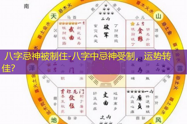  八字忌神被制住-八字中忌神受制，运势转佳？