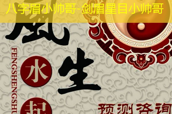  八字眉小帅哥-剑眉星目小帅哥