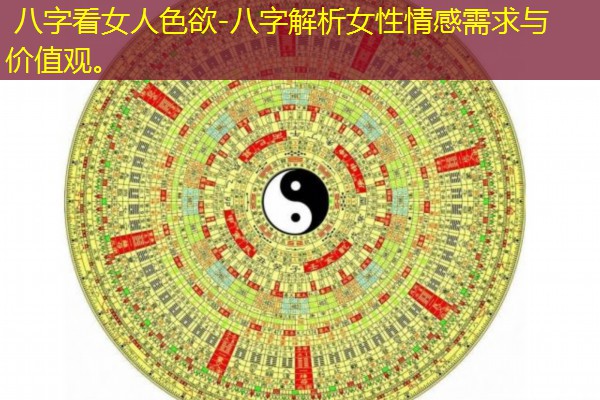  八字看女人色欲-八字解析女性情感需求与价值观。