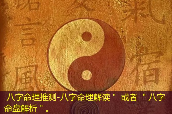  八字命理推测-八字命理解读＂ 或者 ＂八字命盘解析＂。
