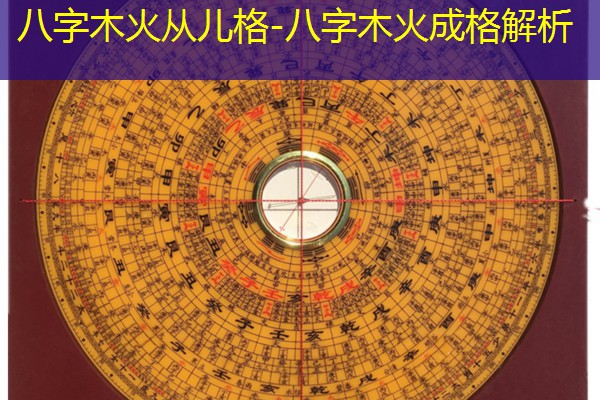  八字木火从儿格-八字木火成格解析