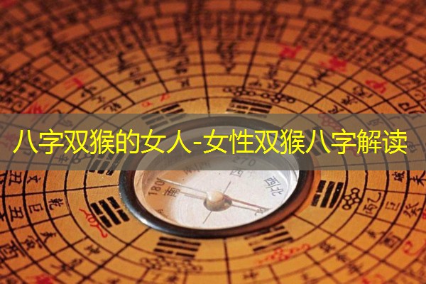  八字双猴的女人-女性双猴八字解读