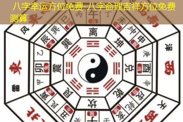  八字幸运方位免费-八字命理吉祥方位免费测算