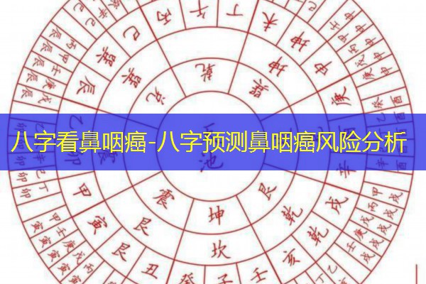  八字看鼻咽癌-八字预测鼻咽癌风险分析