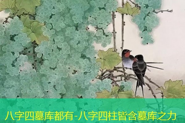  八字四墓库都有-八字四柱皆含墓库之力