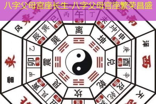  八字父母宫座长生-八字父母宫座繁荣昌盛