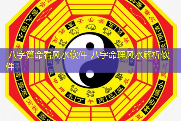  八字算命看风水软件-八字命理风水解析软件