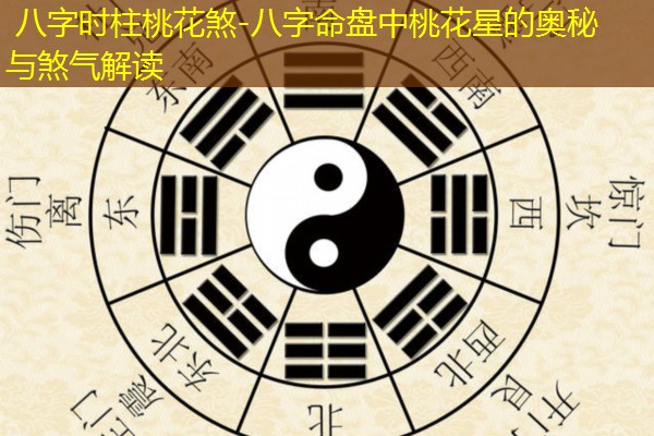  八字时柱桃花煞-八字命盘中桃花星的奥秘与煞气解读