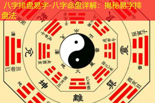  八字排盘易字-八字命盘详解：揭秘易字排盘法