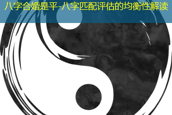  八字合婚是平-八字匹配评估的均衡性解读