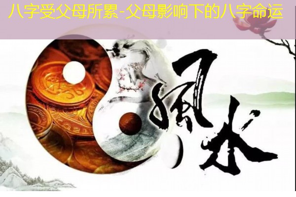  八字受父母所累-父母影响下的八字命运