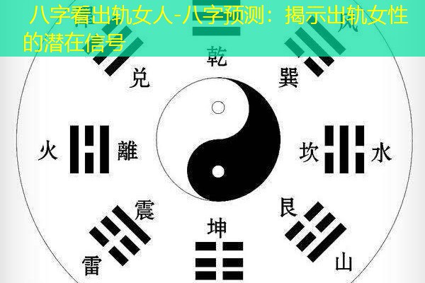  八字看出轨女人-八字预测：揭示出轨女性的潜在信号
