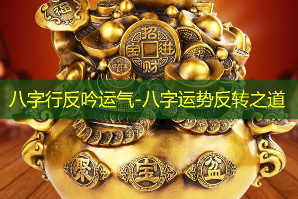  八字行反吟运气-八字运势反转之道