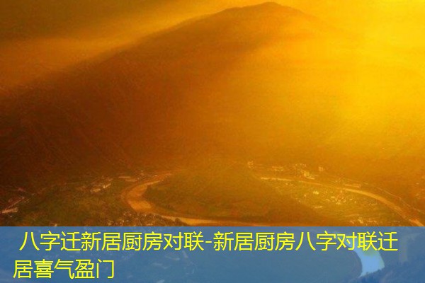  八字迁新居厨房对联-新居厨房八字对联迁居喜气盈门