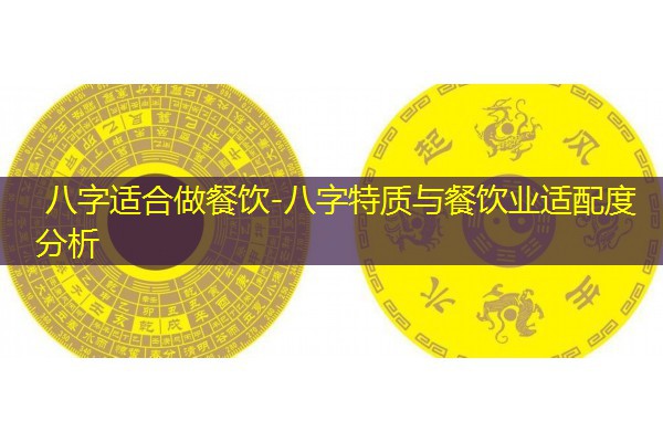  八字适合做餐饮-八字特质与餐饮业适配度分析