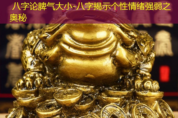  八字论脾气大小-八字揭示个性情绪强弱之奥秘