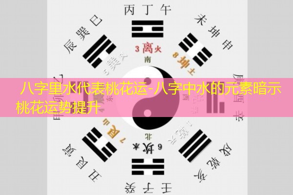  八字里水代表桃花运-八字中水的元素暗示桃花运势提升