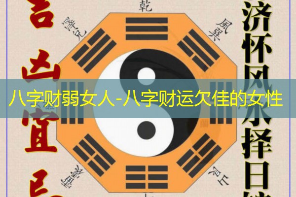  八字财弱女人-八字财运欠佳的女性