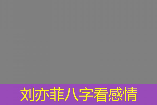  刘亦菲八字看感情