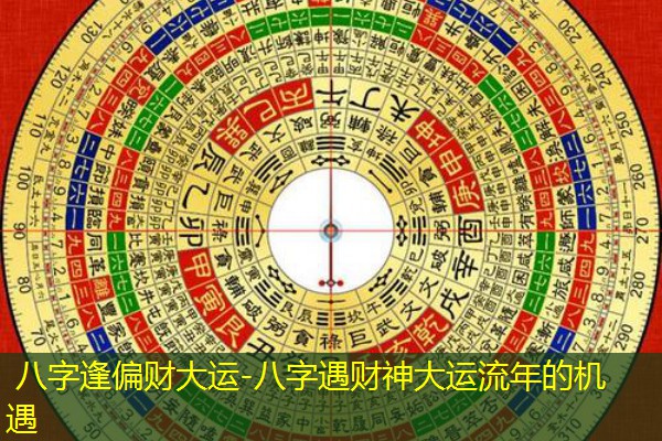  八字逢偏财大运-八字遇财神大运流年的机遇